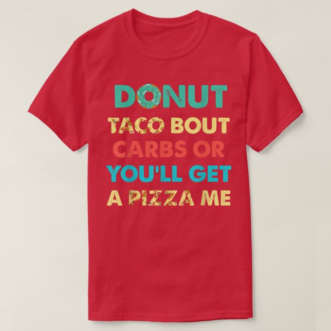 Donut Taco Bout Carbs oder Sie erhalten eine Pizza T-Shirt (Design vorne)