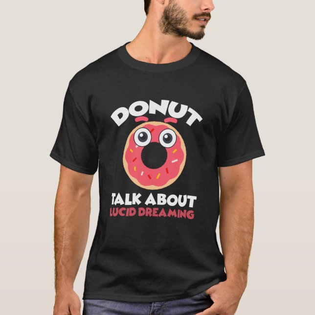 Donut Talk About Lucid Dreaming Dreamer Dreams T-Shirt (Vorderseite)