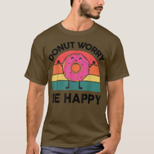 Donut Worry Be Happy Sweet Snack Lover Geschenke D T-Shirt