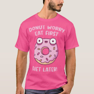 Donut Worry essen erste Diät später lustig T-Shirt