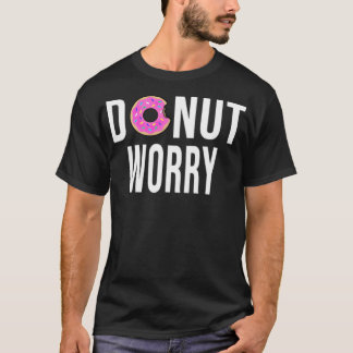 Donut Worry nicht rauben Geburtstagsdessert T-Shirt