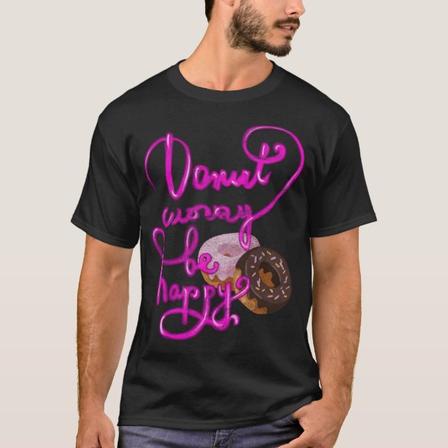 Donut Worry, seien Sie glücklich gebackene Waren a T-Shirt (Vorderseite)