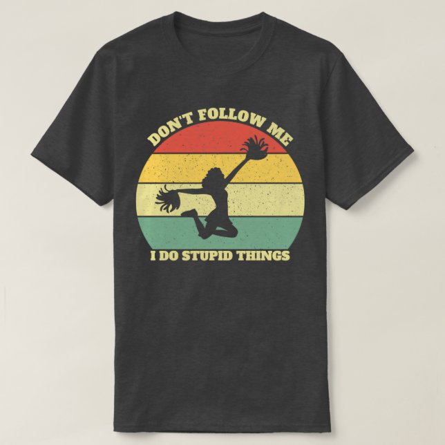 Donx27t Folge mir I Do Stupid Dinge Cheerleader T-Shirt (Design vorne)