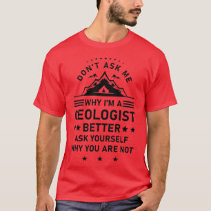 Donx27t Fragte mir, warum Ix27m ein Geologe besser T-Shirt