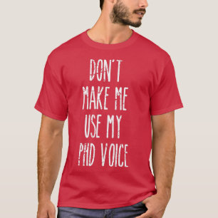 Donx27t lässt mich meinen PHD Voice Funny Abschlus T-Shirt
