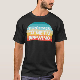 Donx27t sprechen mit mir Ix27m Brewing Funny T-Shirt