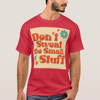 Donx27t Sweat the Small Stuff T-Shirt
