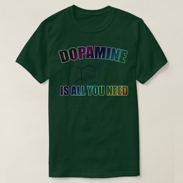 Dopamin ist alles, was Sie brauchen T-Shirt (Design vorne)