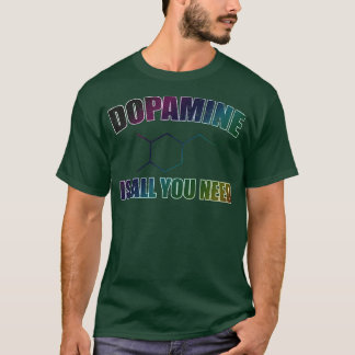 Dopamin ist alles, was Sie brauchen T-Shirt
