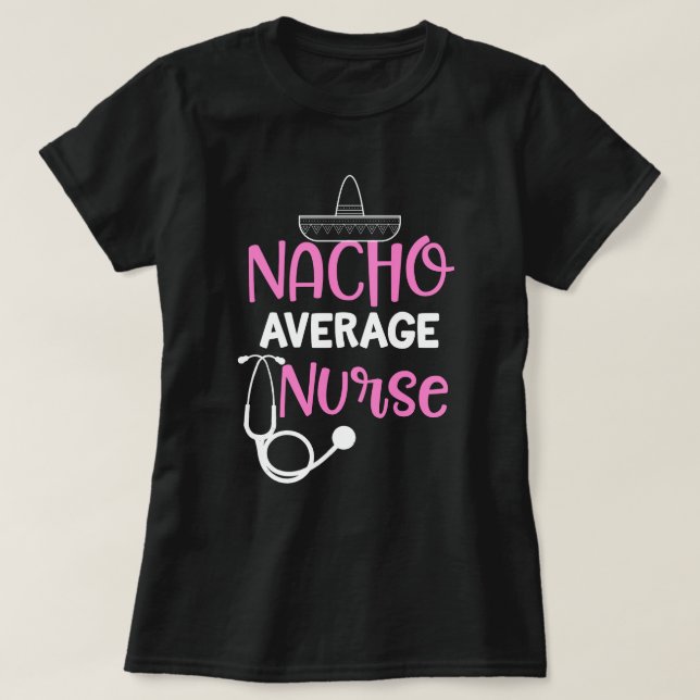 DOSE Nacho-Durchschnitts-Krankenschwester-lustige T-Shirt (Design vorne)