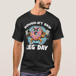 Dough-n-nicht Skip Leg Day - Funny Niedlich Donut  T-Shirt