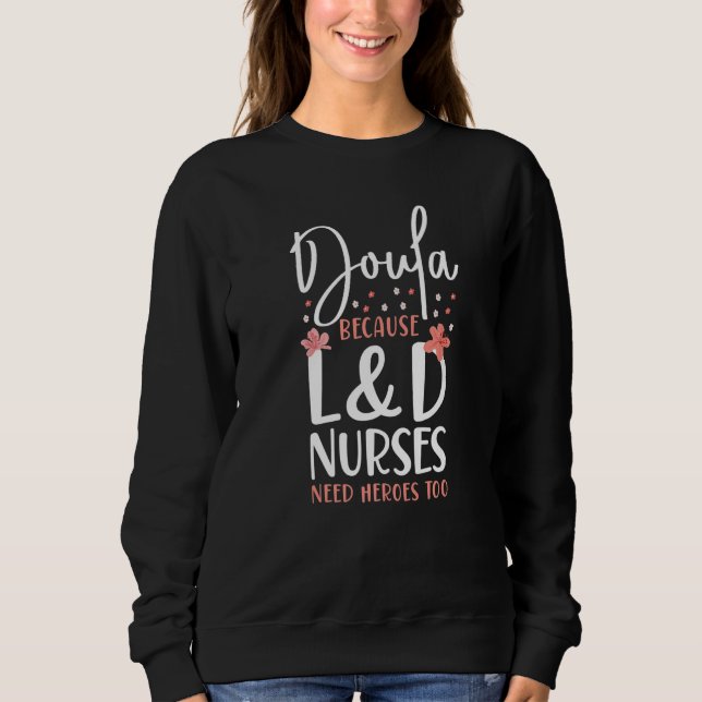 Doula Birth Worker Doula Because L&D Nurses Need H Sweatshirt (Vorderseite)