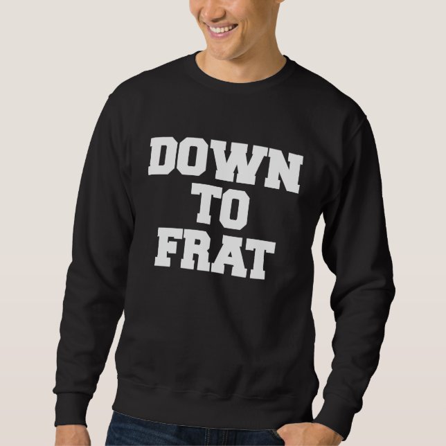 Down To Frat Funny Fraternity College Rush Party G Sweatshirt (Vorderseite)