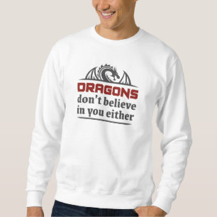 Drachen glauben auch nicht an dich sweatshirt
