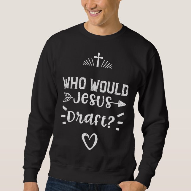 Draft Who Would Jesus Draft  Jesus Sayings Sweatshirt (Vorderseite)