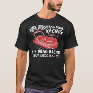 Drag Boat Racing wie Drag Racing, aber benötigt Ge T-Shirt