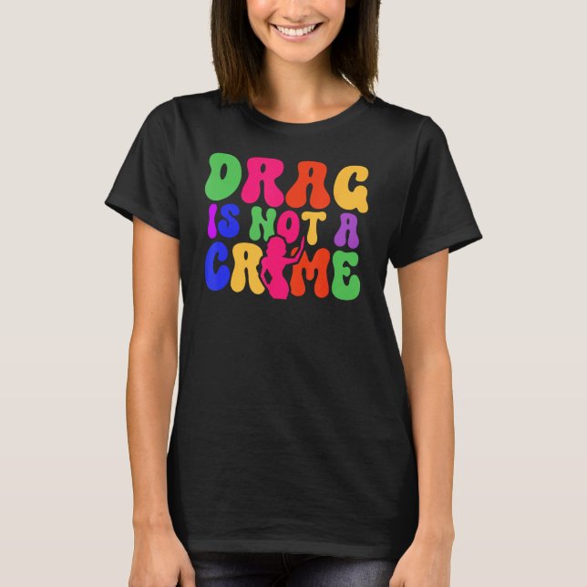Drag Is Not A Crime LGBT Gay Pride Equality Trans  T-Shirt (Vorderseite)