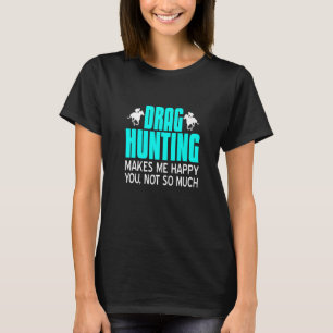 Drag Jagen macht mich glücklich, dass Sie nicht so T-Shirt
