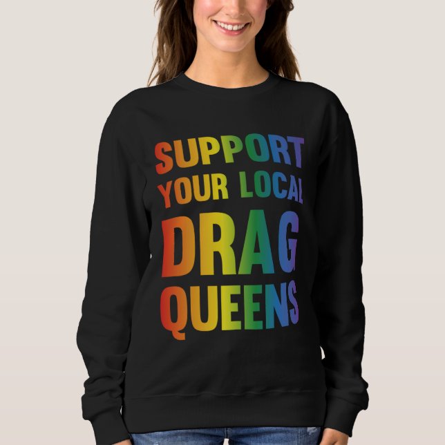 Drag Queen Support Your Local Drag Queens  1 Sweatshirt (Vorderseite)