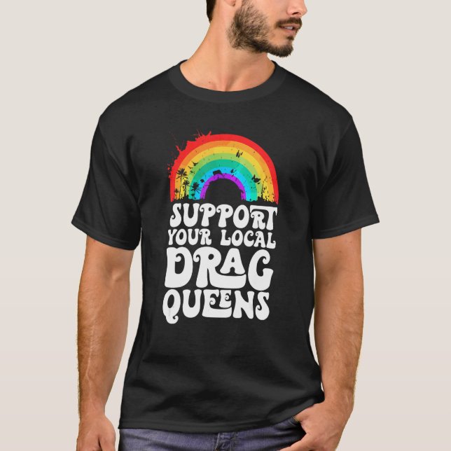 Drag Queen Support Your Local Drag Queens Rainbow T-Shirt (Vorderseite)
