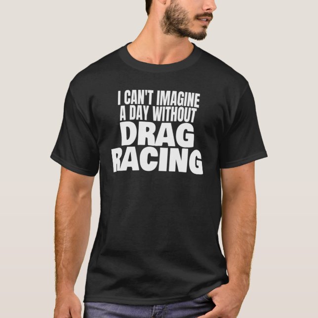 Drag Racing 1320 Drag Strip A Day Without Drag Rac T-Shirt (Vorderseite)