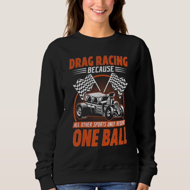Drag Racing Because All Other Sports Require One B Sweatshirt (Vorderseite)