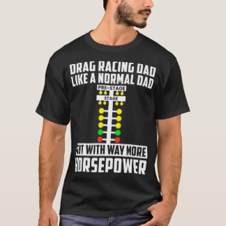 Drag Racing Dad with Way More Horsepower Drag Race T-Shirt
