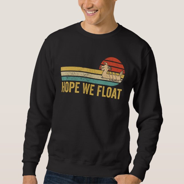 Dragon Boat Racing Race Paddle Boat Hope We Float Sweatshirt (Vorderseite)