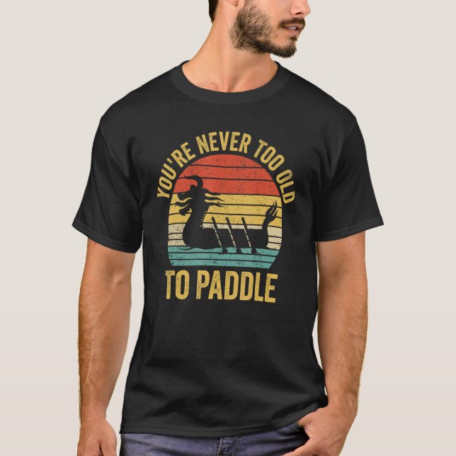 Dragon Boat Racing Race Paddle You re Never Old To T-Shirt (Vorderseite)