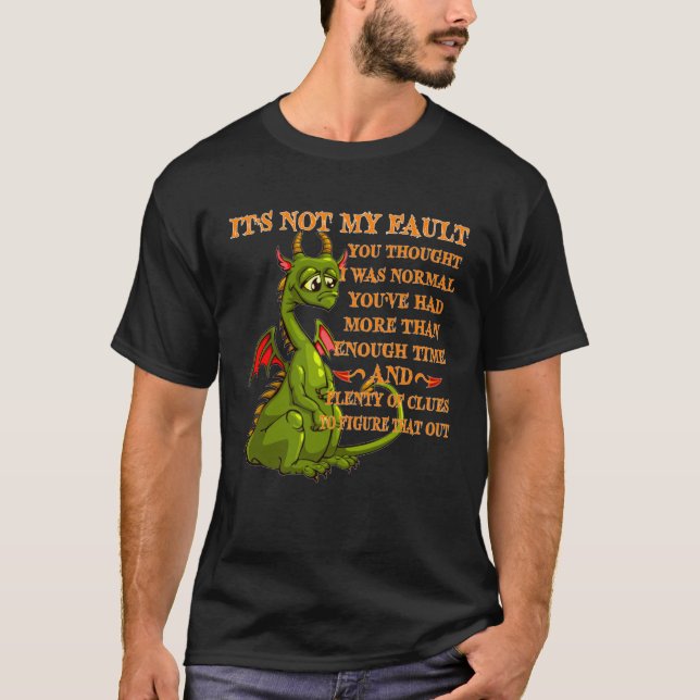 Dragon It s Not My Fault You Thought I Was Normal  T-Shirt (Vorderseite)