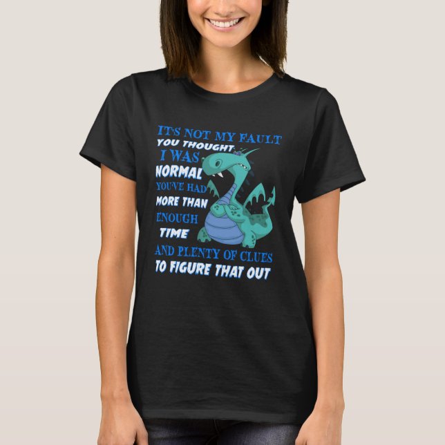 Dragon It s Not My Fault You Thought I Was Normal  T-Shirt (Vorderseite)
