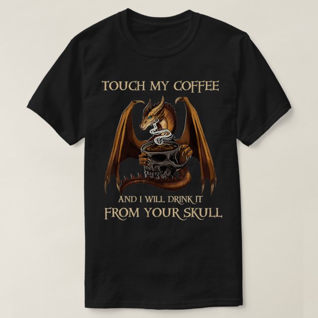 Dragon Touch My Coffee And I'll Drink It From Your T-Shirt (Design vorne)