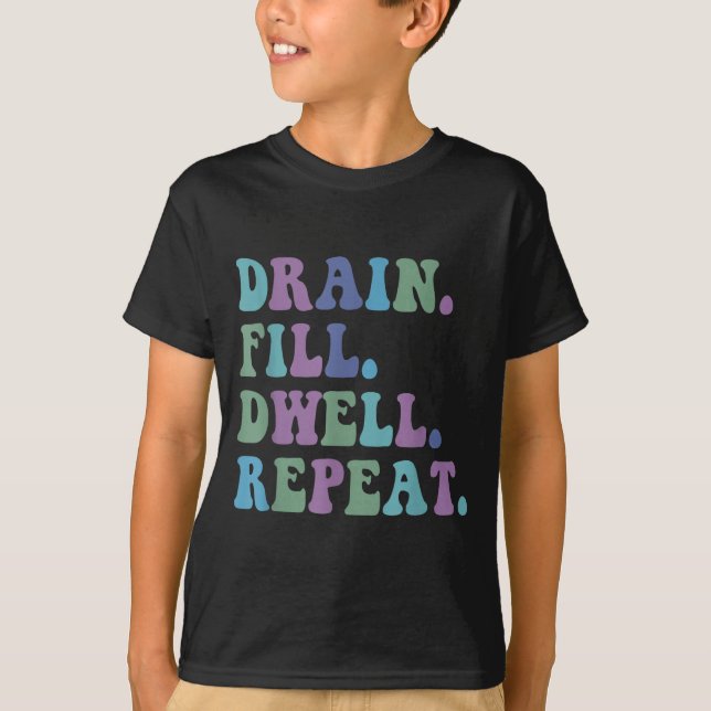 Drain Fill Dwell Repeat Funny Quote Saying Design  T-Shirt (Vorderseite)