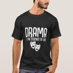 Drama ist das Wesen des Lebens T-Shirt