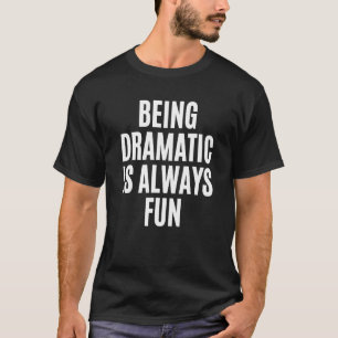 Dramatisch Sein Ist Immer Ein Spaß Für Den Kollege T-Shirt