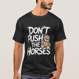 Dräng die Pferde nicht lustig T-Shirt