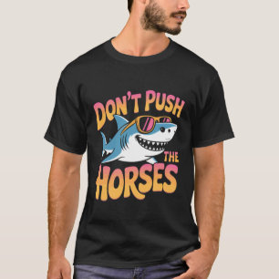 Dräng die Pferde nicht Lustiges Hai-Zitat T-Shirt