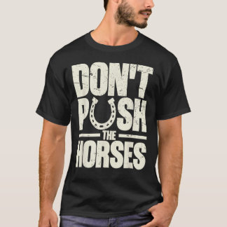 Dräng die Pferde nicht Meme-Zitat für Sarkasmus T-Shirt