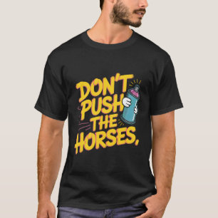 Dräng die Pferde nicht Sprühfarbe Spaß T-Shirt