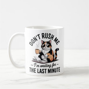Dräng mich nicht, ich warte bis zur letzten Minute Kaffeetasse