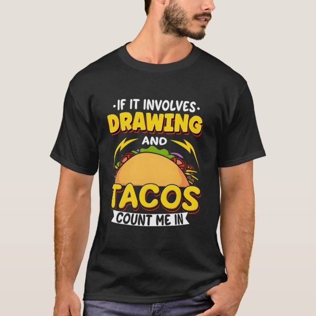 Drawing If It Involves Drawing And Tacos Count Me  T-Shirt (Vorderseite)