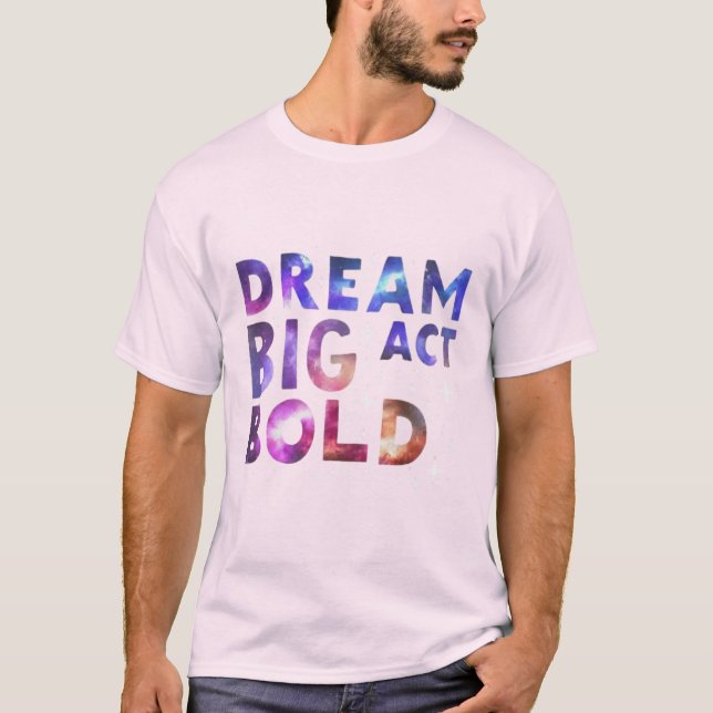 Dream Big Act Bold T-Shirt (Vorderseite)