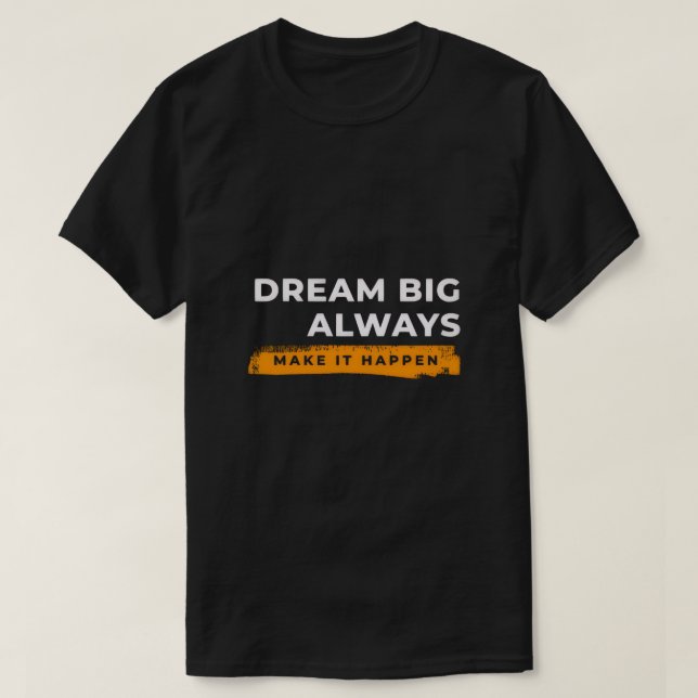 Dream Big Always – Motivational Wall Art T-Shirt (Design vorne)