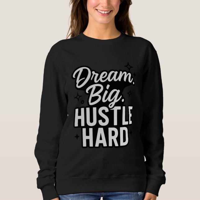 Dream Big Hustle Hard Motivational Quote T-Shirt  Sweatshirt (Vorderseite)