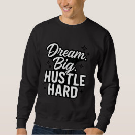 Dream Big Hustle Hard Motivational Quote T-Shirt Sweatshirt