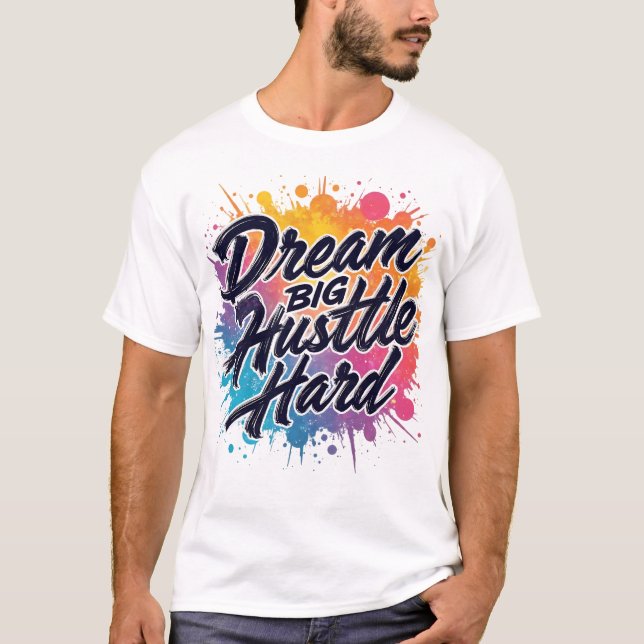 Dream Big Hustle Hard - Motivierend T-Shirt (Vorderseite)