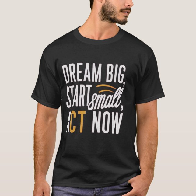 *"Dream Big, Start Small, Act Now"* T-Shirt (Vorderseite)