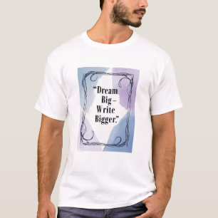 Dream Big - Write Bigger T-Shirt