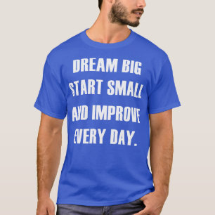 DREAM GROSS START KLEIN VERBESSERN JEDEN TAG T-Shirt
