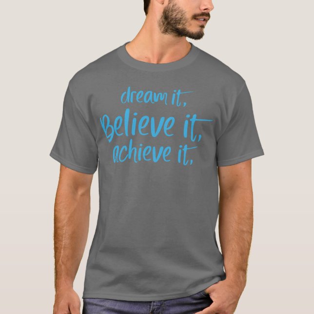 Dream it Believe it Achieve it Motivation quote T-Shirt (Vorderseite)